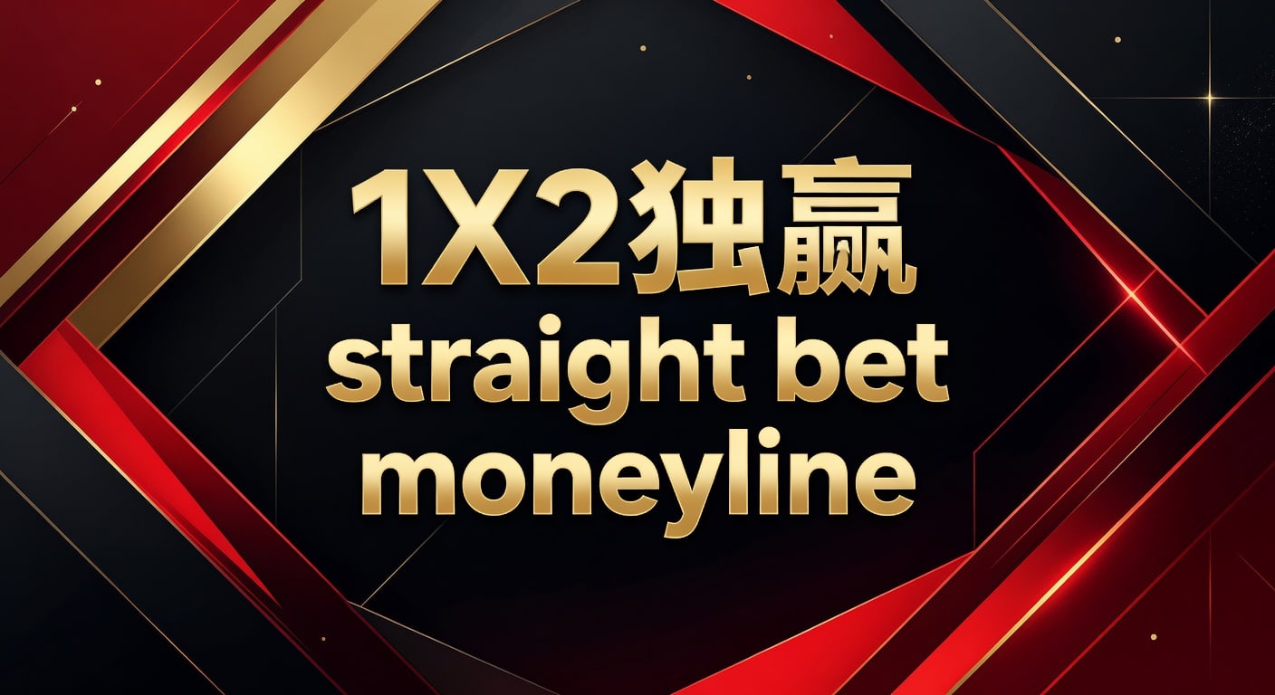 1X2 独赢 Straight Bet Moneyline：资深玩家博彩决策解析